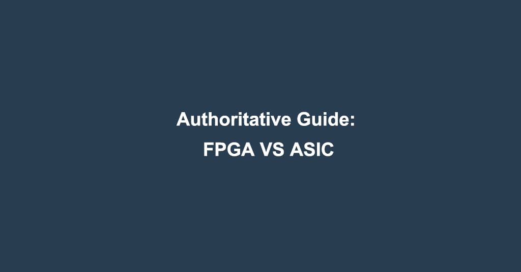 Authoritative Guide: FPGA VS ASIC