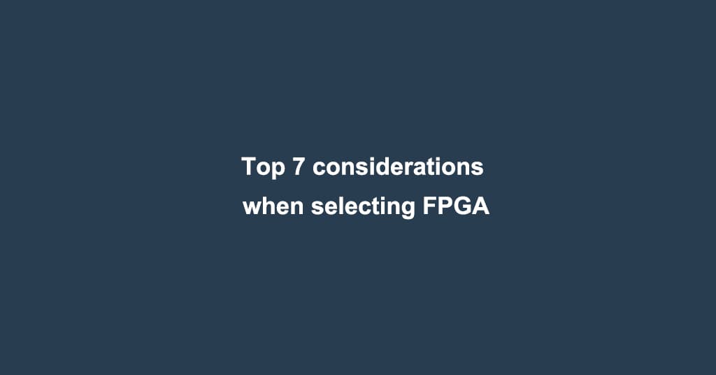 top 7 considerations when selecting FPGA