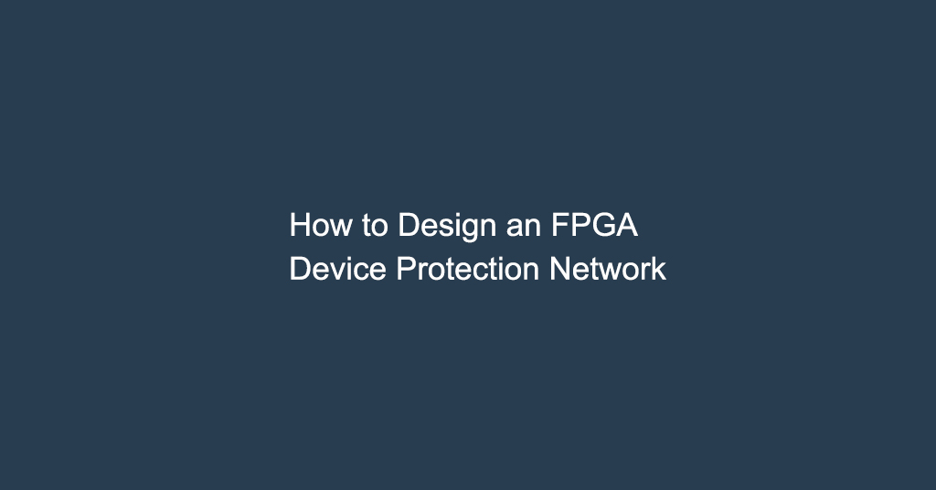 How to Design an FPGA Device Protection Network