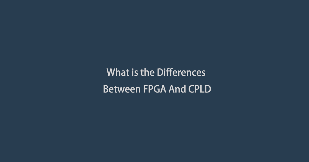 What is the Differences Between FPGA And CPLD